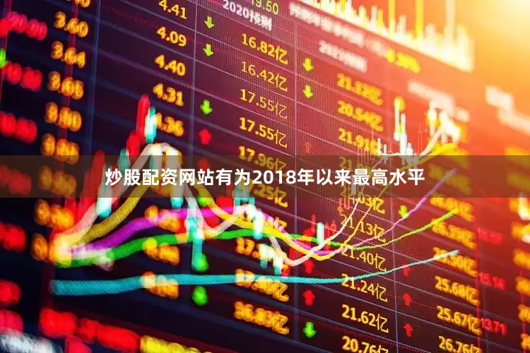 炒股配资网站有为2018年以来最高水平