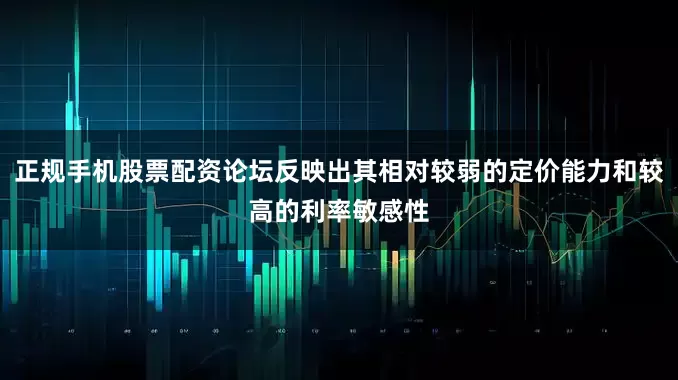 正规手机股票配资论坛反映出其相对较弱的定价能力和较高的利率敏感性