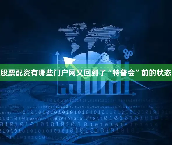 股票配资有哪些门户网又回到了“特普会”前的状态