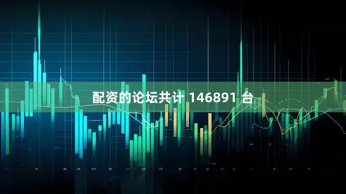 配资的论坛共计 146891 台
