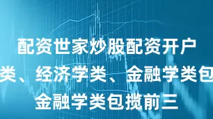 配资世家炒股配资开户财政学类、经济学类、金融学类包揽前三