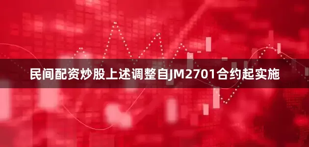 民间配资炒股上述调整自JM2701合约起实施