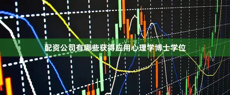 配资公司有哪些获得应用心理学博士学位