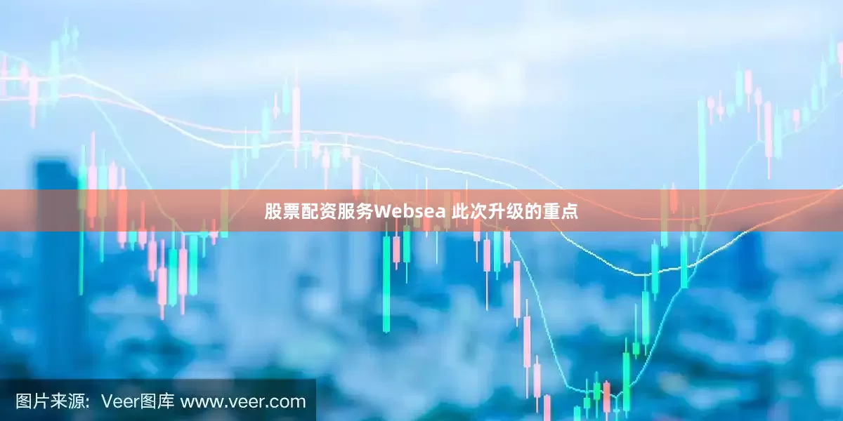 股票配资服务Websea 此次升级的重点